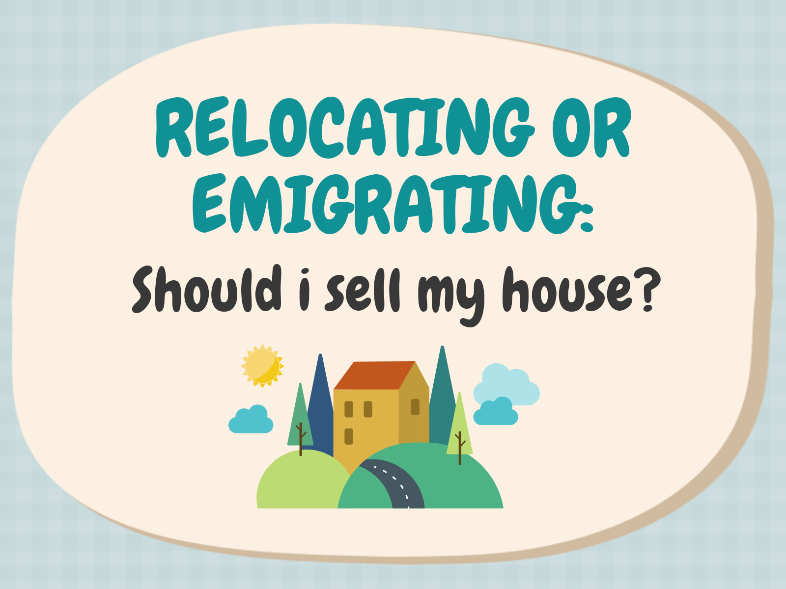 Relocating or Emigrating: Should I Sell My House? Featured Image